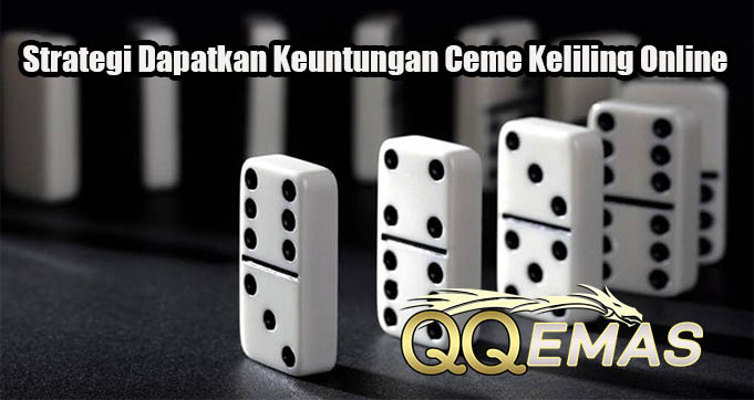 Strategi Dapatkan Keuntungan Ceme Keliling Online