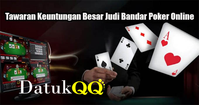 Tawaran Keuntungan Besar Judi Bandar Poker Online