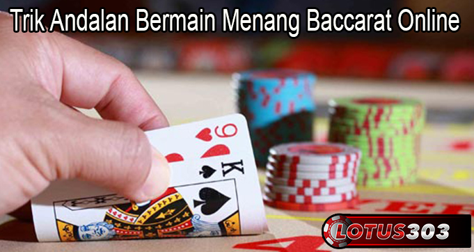 Trik Andalan Bermain Menang Baccarat Online