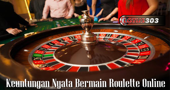 Keuntungan Nyata Bermain Roulette Online