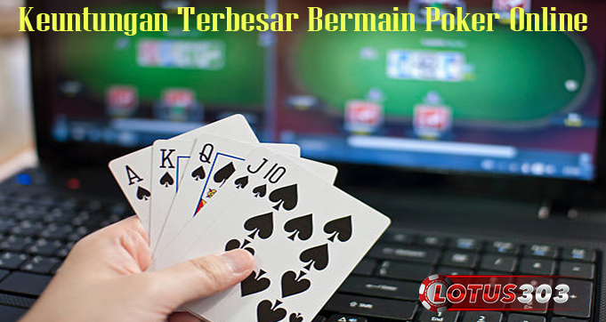 Keuntungan Terbesar Bermain Poker Online