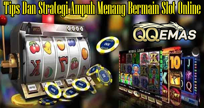 Tips Dan Strategi Ampuh Menang Bermain Slot Online