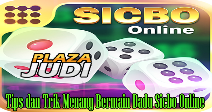 Tips dan Trik Menang Bermain Dadu Sicbo Online