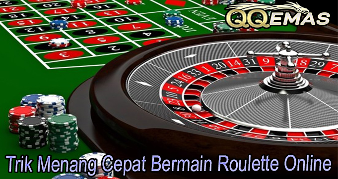 Trik Menang Cepat Bermain Roulette Online