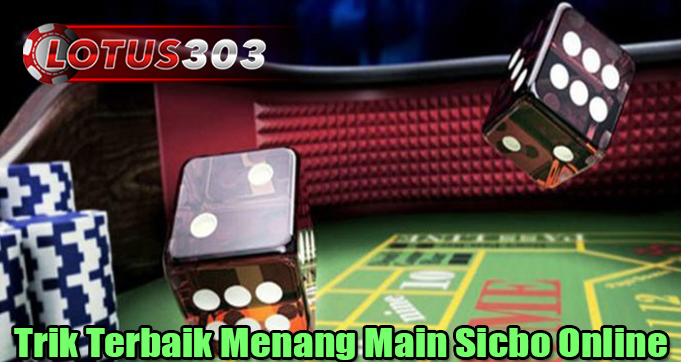 Trik Terbaik Menang Main Sicbo Online