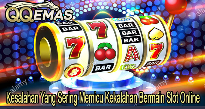 Kesalahan Yang Sering Memicu Kekalahan Bermain Slot Online