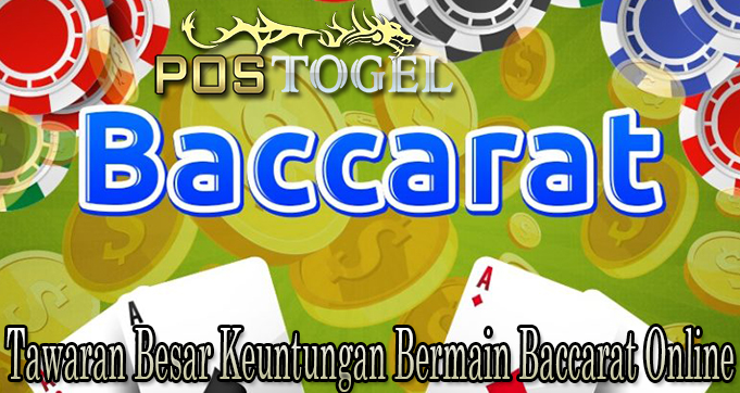 Tawaran Besar Keuntungan Bermain Baccarat Online