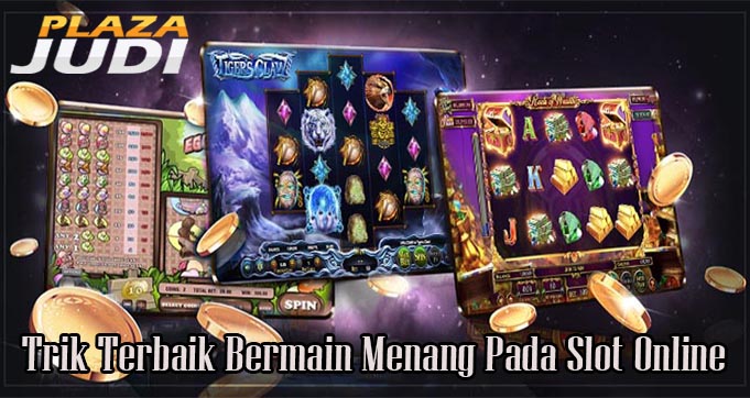 Trik Terbaik Bermain Menang Pada Slot Online