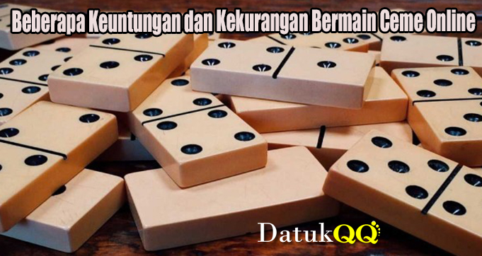 Beberapa Keuntungan dan Kekurangan Bermain Ceme Online