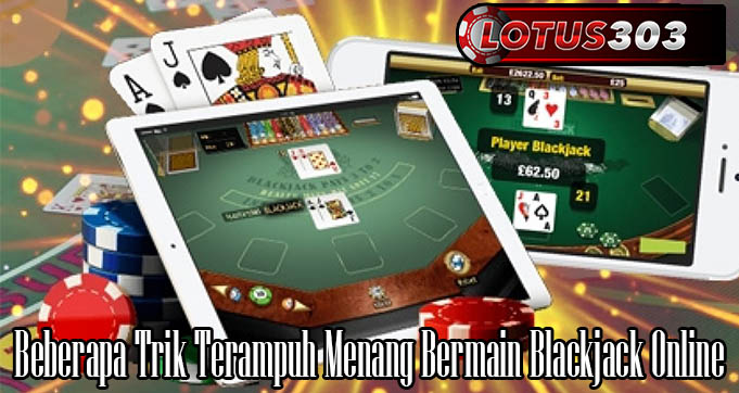 Beberapa Trik Terampuh Menang Bermain Blackjack Online