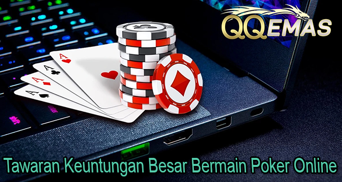 Tawaran Keuntungan Besar Bermain Poker Online