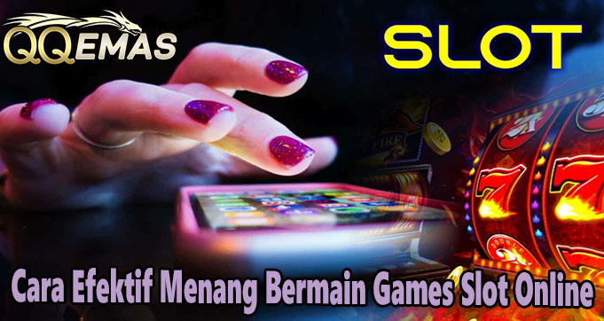 Cara Efektif Menang Bermain Games Slot Online