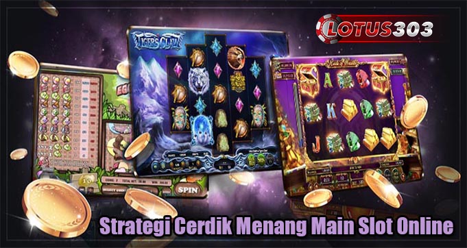 Strategi Cerdik Menang Main Slot Online