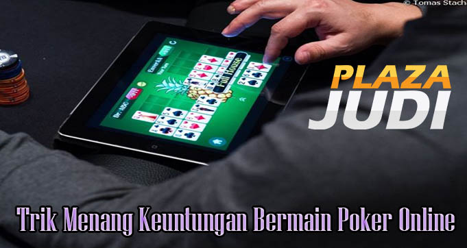 Trik Menang Keuntungan Bermain Poker Online