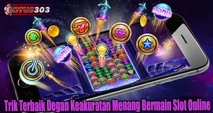Trik Terbaik Degan Keakuratan Menang Bermain Slot Online
