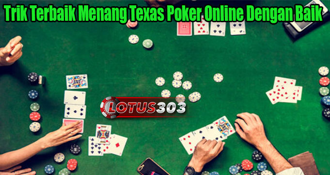 Trik Terbaik Menang Texas Poker Online Dengan Baik