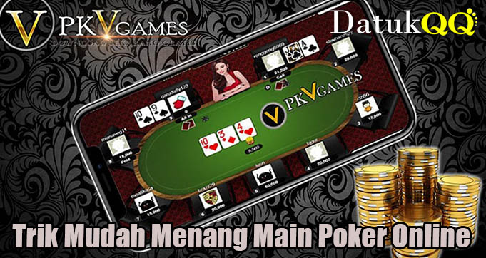 Trik Mudah Menang Main Poker Online