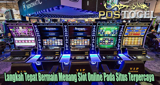 Langkah Tepat Bermain Menang Slot Online Pada Situs Terpercaya