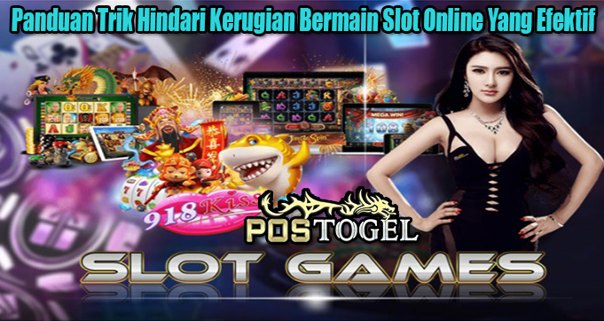 Panduan Trik Hindari Kerugian Bermain Slot Online Yang Efektif