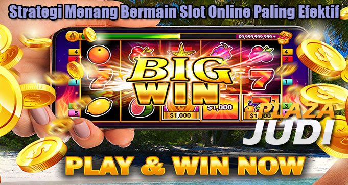 Strategi Menang Bermain Slot Online Paling Efektif