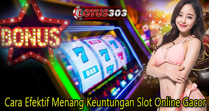 Cara Efektif Menang Keuntungan Slot Online Gacor