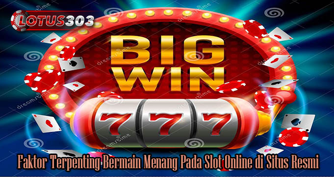 Faktor Terpenting Bermain Menang Pada Slot Online di Situs Resmi