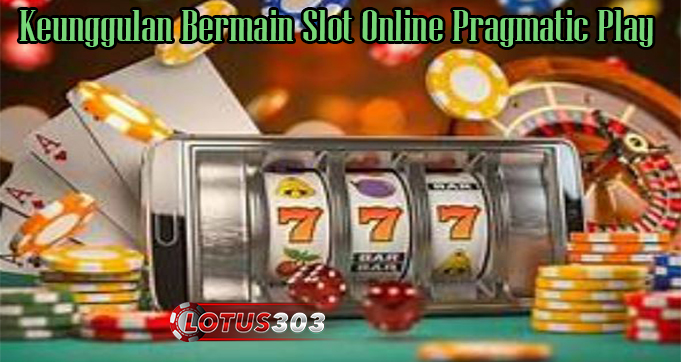 Keunggulan Bermain Slot Online Pragmatic Play