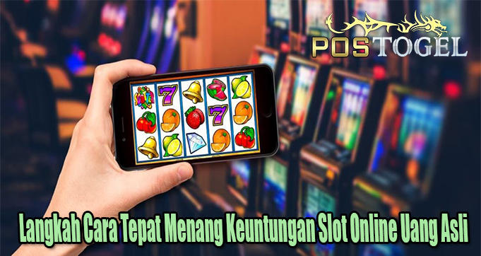 Langkah Cara Tepat Menang Keuntungan Slot Online Uang Asli