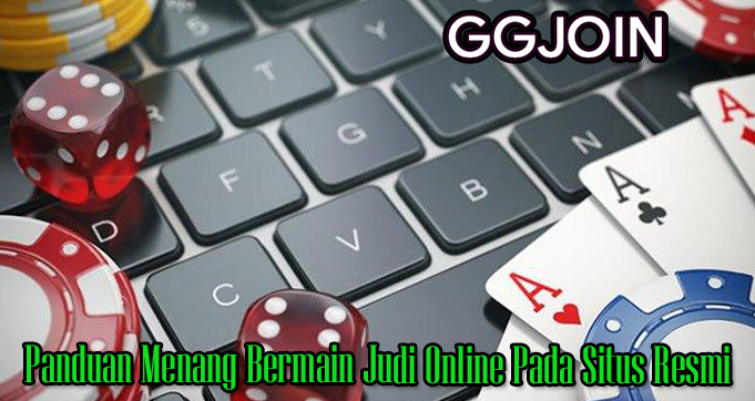 Panduan Menang Bermain Judi Online Pada Situs Resmi