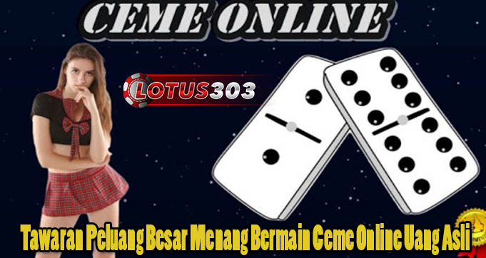 Tawaran Peluang Besar Menang Bermain Ceme Online Uang Asli