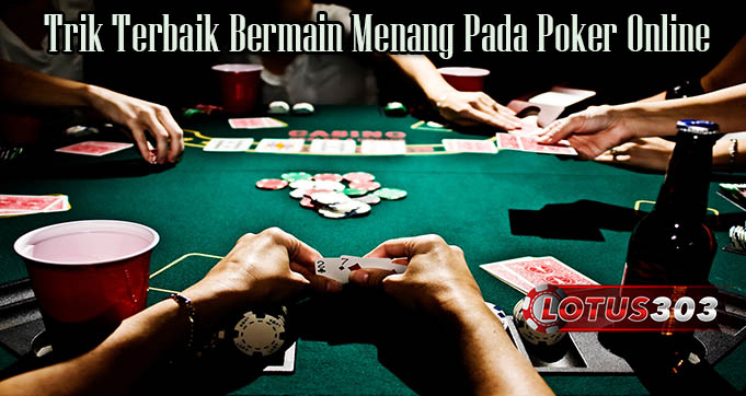 Trik Terbaik Bermain Menang Pada Poker Online