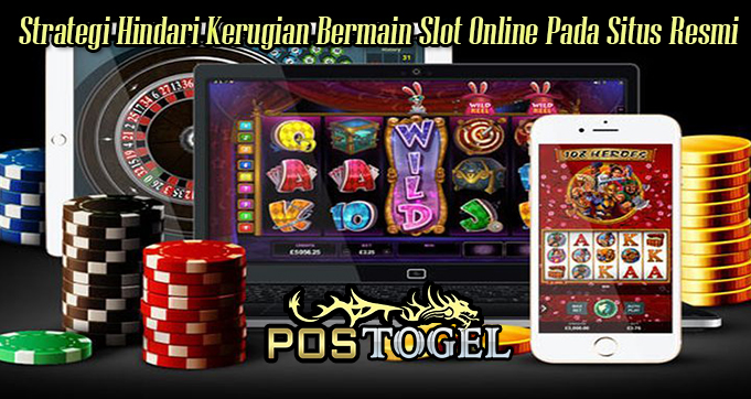 Strategi Hindari Kerugian Bermain Slot Online Pada Situs Resmi