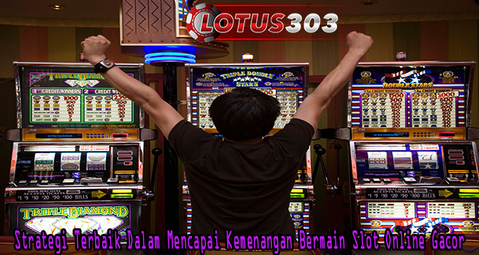 Strategi Terbaik Dalam Mencapai Kemenangan Bermain Slot Online Gacor