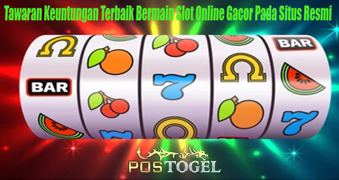 Tawaran Keuntungan Terbaik Bermain Slot Online Gacor Pada Situs Resmi