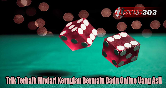 Trik Terbaik Hindari Kerugian Bermain Dadu Online Uang Asli