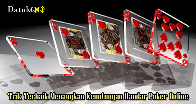 Trik Terbaik Menangkan Keuntungan Bandar Poker Online